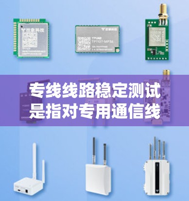 专线线路稳定测试是指对专用通信线路进行测试,确保其运行稳定、可靠、可靠性和性能。这种测试通常用于互联网、企业网络、移动通信或其他依赖高可靠性通信的系统中 专线线路稳定测试是指对专用通信线路进行测试,确保其运行稳定、可靠、可靠性和性能。这种测试通常用于互联网、企业网络、移动通信或其他依赖高可靠性通信的系统中