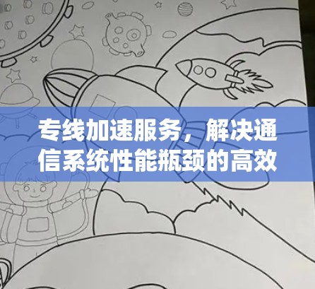 专线加速服务,解决通信系统性能瓶颈的高效解决方案 专线加速服务,解决通信系统性能瓶颈的高效解决方案