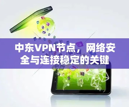 中东VPN节点，网络安全与连接稳定的关键