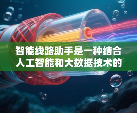 智能线路助手是一种结合人工智能和大数据技术的智能化工具，旨在帮助用户高效解决复杂的电路设计、分析和优化问题。它通常具备多种功能，包括但不限于