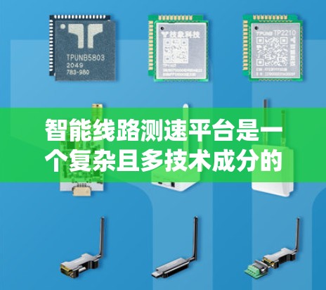 智能线路测速平台是一个复杂且多技术成分的系统,用于实时监测和优化交通流量,提升交通效率。以下是对该平台的详细分析 智能线路测速平台是一个复杂且多技术成分的系统,用于实时监测和优化交通流量,提升交通效率。以下是对该平台的详细分析
