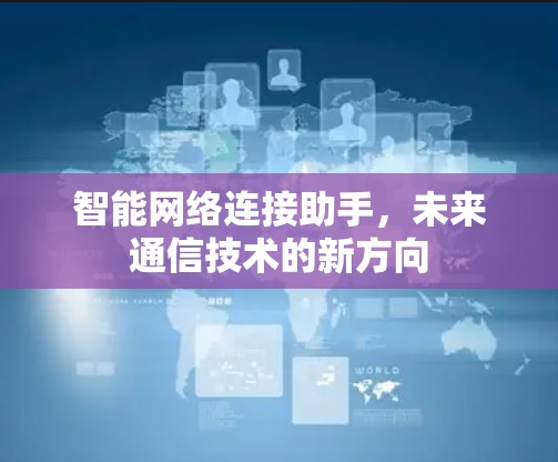 智能网络连接助手，未来通信技术的新方向