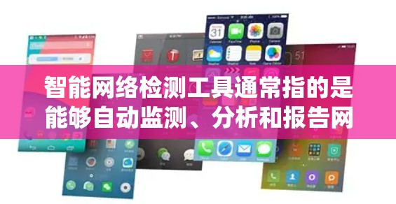 智能网络检测工具通常指的是能够自动监测、分析和报告网络状态、安全问题或性能问题的软件或系统。这些工具可以帮助用户更高效地发现和解决网络中的问题。以下是一些常见的智能网络检测工具及其用途 智能网络检测工具通常指的是能够自动监测、分析和报告网络状态、安全问题或性能问题的软件或系统。这些工具可以帮助用户更高效地发现和解决网络中的问题。以下是一些常见的智能网络检测工具及其用途