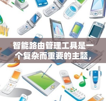 智能路由管理工具是一个复杂而重要的主题,涉及网络优化、性能提升和自动化运维等多个方面。以下是对这一主题的系统化总结 智能路由管理工具是一个复杂而重要的主题,涉及网络优化、性能提升和自动化运维等多个方面。以下是对这一主题的系统化总结