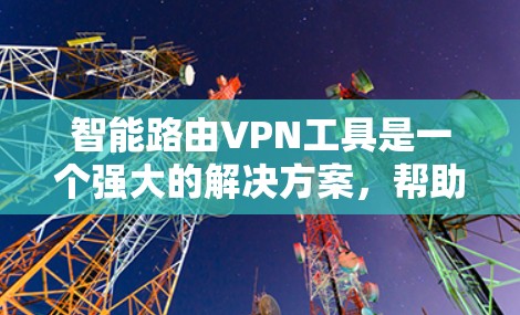 智能路由VPN工具是一个强大的解决方案,帮助用户在公共网络上安全、快速地访问内部网络。以下是对智能路由VPN工具的详细分析和总结 智能路由VPN工具是一个强大的解决方案,帮助用户在公共网络上安全、快速地访问内部网络。以下是对智能路由VPN工具的详细分析和总结