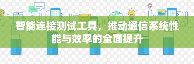 智能连接测试工具,推动通信系统性能与效率的全面提升 智能连接测试工具,推动通信系统性能与效率的全面提升