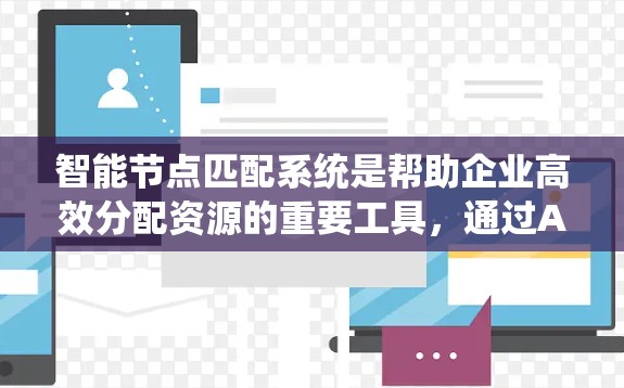 智能节点匹配系统是帮助企业高效分配资源的重要工具，通过AI技术实现资源的智能匹配，提升运营效率。以下是对该系统的详细分析和总结