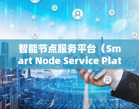 智能节点服务平台(Smart Node Service Platform,简称SNSP)是一个基于区块链技术的综合管理平台,专为智能节点的部署、监控和管理而设计。以下是对SNSP的详细分析 智能节点服务平台(Smart Node Service Platform,简称SNSP)是一个基于区块链技术的综合管理平台,专为智能节点的部署、监控和管理而设计。以下是对SNSP的详细分析