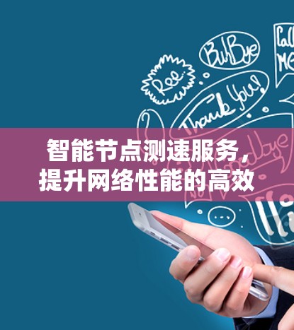 智能节点测速服务,提升网络性能的高效解决方案 智能节点测速服务,提升网络性能的高效解决方案