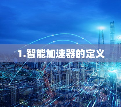 1.智能加速器的定义