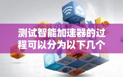 测试智能加速器的过程可以分为以下几个步骤
