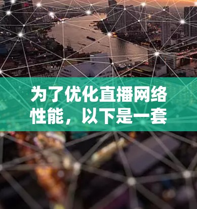 为了优化直播网络性能,以下是一套系统化的解决方案,结合了多种工具和技术,涵盖了带宽、延迟、抖动、并发连接、客户端优化、编码、跨平台兼容性、服务器端优化、网络监控和安全等多个方面 为了优化直播网络性能,以下是一套系统化的解决方案,结合了多种工具和技术,涵盖了带宽、延迟、抖动、并发连接、客户端优化、编码、跨平台兼容性、服务器端优化、网络监控和安全等多个方面