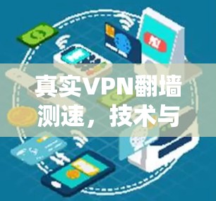 真实VPN翻墙测速,技术与应用分析 真实VPN翻墙测速,技术与应用分析