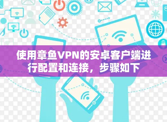 使用章鱼VPN的安卓客户端进行配置和连接，步骤如下