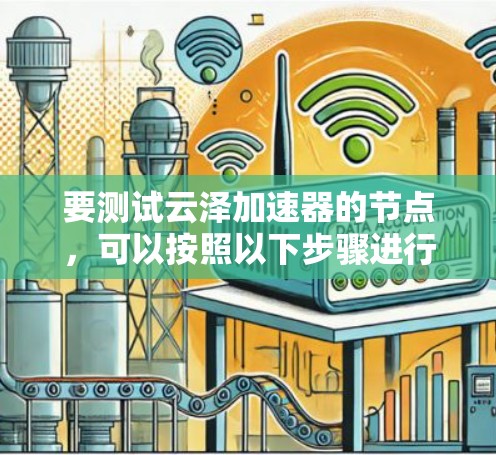 要测试云泽加速器的节点,可以按照以下步骤进行 要测试云泽加速器的节点,可以按照以下步骤进行