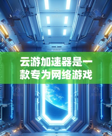 云游加速器是一款专为网络游戏设计的优化工具，旨在提升游戏的加载速度和性能表现。要使用云游加速器，你需要从官方网站或相关应用商店下载最新版本。如果你正在寻找下载链接，可以通过以下步骤获取