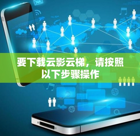 要下载云影云梯,请按照以下步骤操作 要下载云影云梯,请按照以下步骤操作