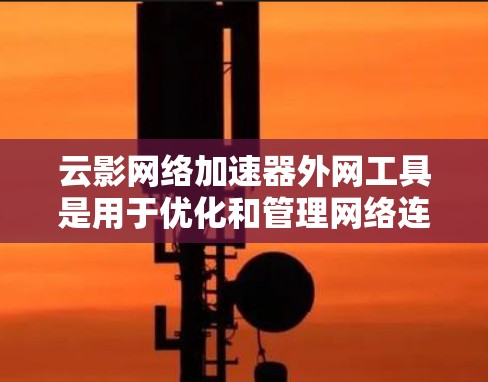 云影网络加速器外网工具是用于优化和管理网络连接的解决方案,特别适用于在外部网络环境中部署和使用。以下是对该工具的详细介绍和操作指南 云影网络加速器外网工具是用于优化和管理网络连接的解决方案,特别适用于在外部网络环境中部署和使用。以下是对该工具的详细介绍和操作指南