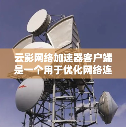 云影网络加速器客户端是一个用于优化网络连接性能的工具，特别适用于需要高速访问外部资源（如网站、API等）的场景。以下是使用客户端的简要指南