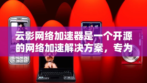 云影网络加速器是一个开源的网络加速解决方案，专为云环境设计，能够显著提升网络吞吐量和数据传输效率。以下是对其学习和使用的总结步骤