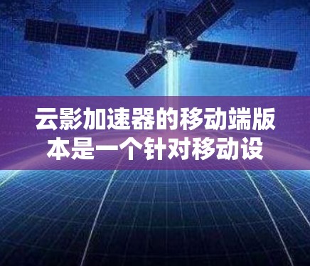 云影加速器的移动端版本是一个针对移动设备优化的网络性能解决方案,旨在提升在移动环境下对云资源的访问速度和效率。以下是对其移动端版本的详细分析 云影加速器的移动端版本是一个针对移动设备优化的网络性能解决方案,旨在提升在移动环境下对云资源的访问速度和效率。以下是对其移动端版本的详细分析