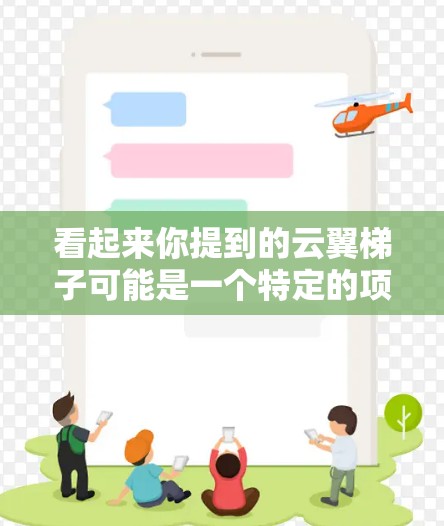 看起来你提到的云翼梯子可能是一个特定的项目、工具或技术组合。如果你能提供更多的上下文或详细信息,我可以更好地帮助你理解它的含义和使用方法 看起来你提到的云翼梯子可能是一个特定的项目、工具或技术组合。如果你能提供更多的上下文或详细信息,我可以更好地帮助你理解它的含义和使用方法