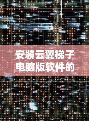 安装云翼梯子电脑版软件的步骤如下 安装云翼梯子电脑版软件的步骤如下