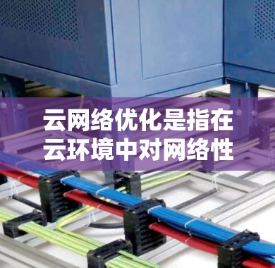 云网络优化是指在云环境中对网络性能、可靠性和成本进行改进,以满足更高的性能需求和更灵活的网络管理需求。以下是一些常见的云网络优化方法和策略 云网络优化是指在云环境中对网络性能、可靠性和成本进行改进,以满足更高的性能需求和更灵活的网络管理需求。以下是一些常见的云网络优化方法和策略