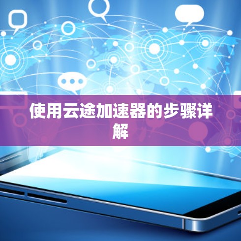 使用云途加速器的步骤详解 使用云途加速器的步骤详解