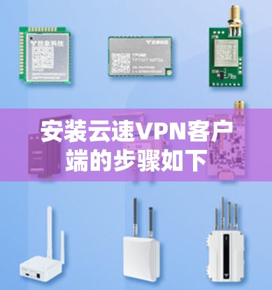 安装云速VPN客户端的步骤如下 安装云速VPN客户端的步骤如下