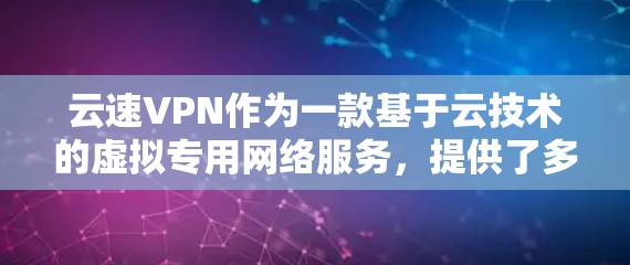 云速VPN作为一款基于云技术的虚拟专用网络服务,提供了多种功能,满足用户的不同需求。以下是其主要功能的详细介绍 云速VPN作为一款基于云技术的虚拟专用网络服务,提供了多种功能,满足用户的不同需求。以下是其主要功能的详细介绍