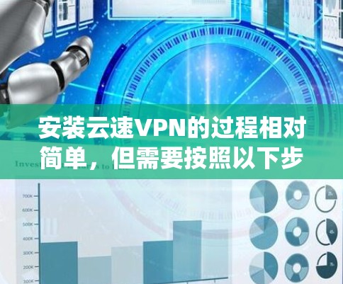 安装云速VPN的过程相对简单，但需要按照以下步骤一步步操作。以下是针对Windows系统的安装教程，您可以根据实际情况调整