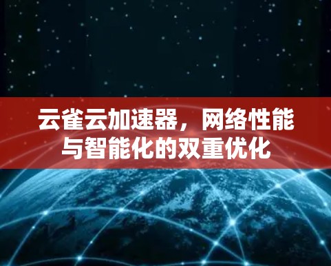 云雀云加速器,网络性能与智能化的双重优化 云雀云加速器,网络性能与智能化的双重优化