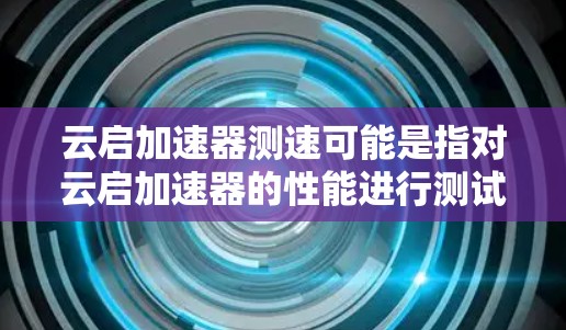 云启加速器测速可能是指对云启加速器的性能进行测试和评估。云启加速器是一种用于优化云环境中的性能工具,通常涉及内存、存储、网络等多个方面的优化。测速是评估加速器效果、发现性能瓶颈或优化配置的重要步骤 云启加速器测速可能是指对云启加速器的性能进行测试和评估。云启加速器是一种用于优化云环境中的性能工具,通常涉及内存、存储、网络等多个方面的优化。测速是评估加速器效果、发现性能瓶颈或优化配置的重要步骤