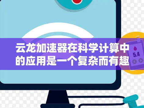 云龙加速器在科学计算中的应用是一个复杂而有趣的话题,涉及多个方面的技术和实践。以下是对这一主题的详细分析 云龙加速器在科学计算中的应用是一个复杂而有趣的话题,涉及多个方面的技术和实践。以下是对这一主题的详细分析