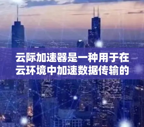 云际加速器是一种用于在云环境中加速数据传输的技术,常用于数据中心之间的低延迟、高带宽通信。测量云际加速器的性能可以帮助确定其是否满足需求,或者在优化配置时提供参考。以下是一些常用的方法和工具 云际加速器是一种用于在云环境中加速数据传输的技术,常用于数据中心之间的低延迟、高带宽通信。测量云际加速器的性能可以帮助确定其是否满足需求,或者在优化配置时提供参考。以下是一些常用的方法和工具