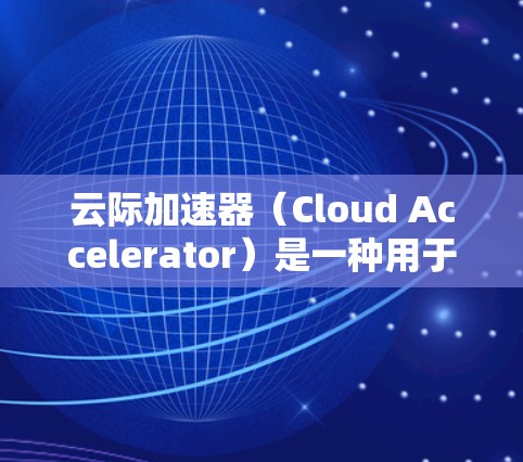 云际加速器(Cloud Accelerator)是一种用于提高云服务访问速度的技术或工具,通常用于解决跨国家或地区的网络延迟问题。以下是关于如何配置和优化云际加速器以支持海外访问的一些关键点 云际加速器(Cloud Accelerator)是一种用于提高云服务访问速度的技术或工具,通常用于解决跨国家或地区的网络延迟问题。以下是关于如何配置和优化云际加速器以支持海外访问的一些关键点