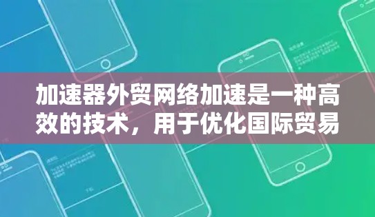 加速器外贸网络加速是一种高效的技术,用于优化国际贸易中的数据传输性能。以下是对加速器外贸网络加速的详细解释 加速器外贸网络加速是一种高效的技术,用于优化国际贸易中的数据传输性能。以下是对加速器外贸网络加速的详细解释