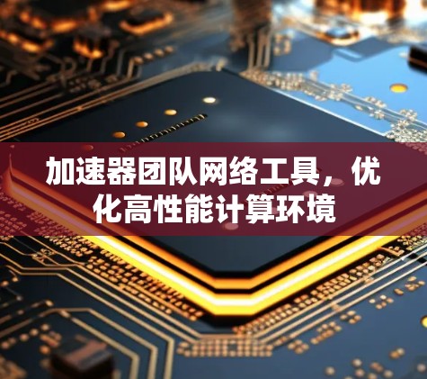 加速器团队网络工具，优化高性能计算环境