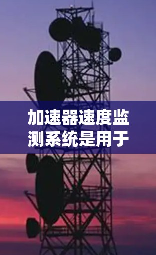加速器速度监测系统是用于实时监测和显示加速粒子的速度的系统,确保粒子达到预定速度并准确测量其速度。以下是该系统的详细介绍 加速器速度监测系统是用于实时监测和显示加速粒子的速度的系统,确保粒子达到预定速度并准确测量其速度。以下是该系统的详细介绍