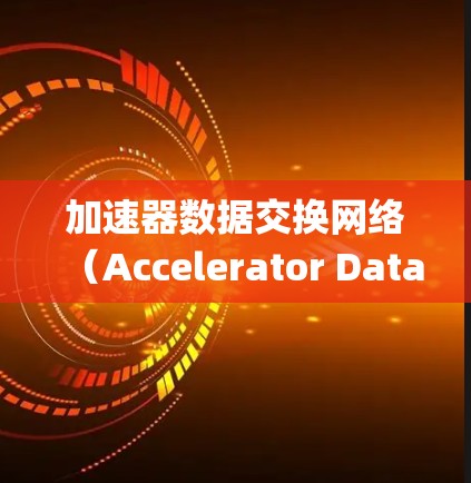 加速器数据交换网络(Accelerator Data Exchange Network,ADEXN)是指用于加速器内部区域之间数据传输和控制的通信系统。以下是对该网络的详细分析 加速器数据交换网络(Accelerator Data Exchange Network,ADEXN)是指用于加速器内部区域之间数据传输和控制的通信系统。以下是对该网络的详细分析