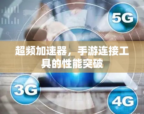 超频加速器,手游连接工具的性能突破 超频加速器,手游连接工具的性能突破