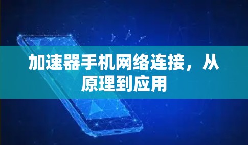加速器手机网络连接,从原理到应用 加速器手机网络连接,从原理到应用
