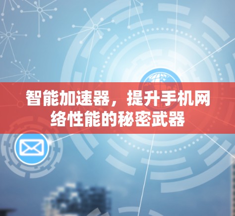 智能加速器，提升手机网络性能的秘密武器
