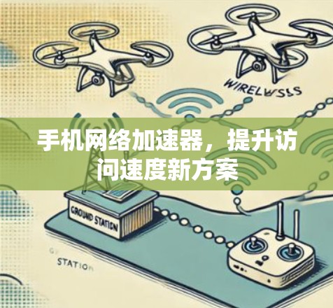 手机网络加速器,提升访问速度新方案 手机网络加速器,提升访问速度新方案
