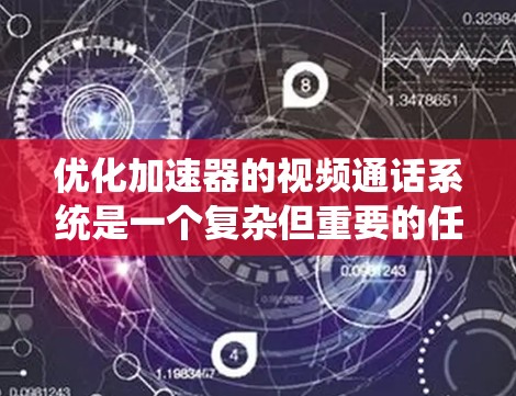 优化加速器的视频通话系统是一个复杂但重要的任务,涵盖多个关键要素。以下是分步骤的优化策略 优化加速器的视频通话系统是一个复杂但重要的任务,涵盖多个关键要素。以下是分步骤的优化策略