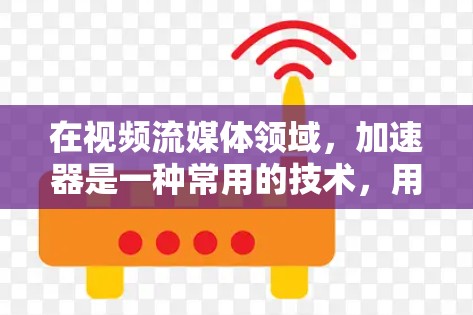 在视频流媒体领域,加速器是一种常用的技术,用于优化视频流的加载速度、降低延迟,并提高整体观看体验。加速器可以通过多种方式来实现这一目标,以下是一些常见的加速器类型及其在视频流媒体中的应用 在视频流媒体领域,加速器是一种常用的技术,用于优化视频流的加载速度、降低延迟,并提高整体观看体验。加速器可以通过多种方式来实现这一目标,以下是一些常见的加速器类型及其在视频流媒体中的应用