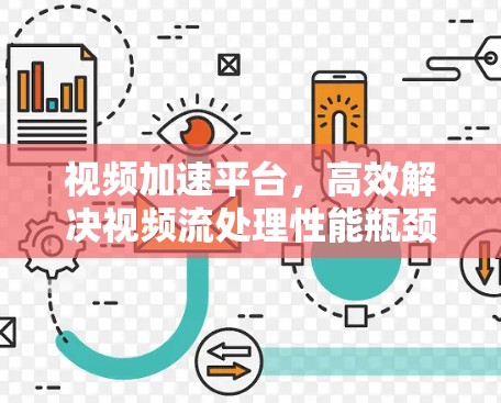 视频加速平台，高效解决视频流处理性能瓶颈