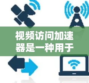 视频访问加速器是一种用于加速视频流处理的硬件设备,旨在通过硬件加速提高视频流的处理速度和效率。以下是对视频访问加速器的详细分析 视频访问加速器是一种用于加速视频流处理的硬件设备,旨在通过硬件加速提高视频流的处理速度和效率。以下是对视频访问加速器的详细分析