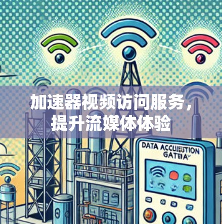加速器视频访问服务，提升流媒体体验
